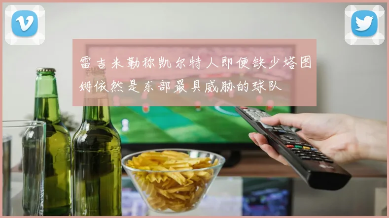 雷吉米勒称凯尔特人即便缺少塔图姆依然是东部最具威胁的球队
