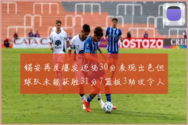 锡安再度爆发连场30分表现出色但球队未能获胜31分7篮板3助攻令人心痛