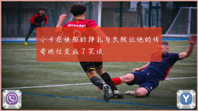 小卡在快船的挣扎与失败让他的传奇地位变成了笑谈