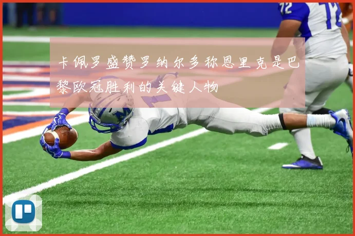 卡佩罗盛赞罗纳尔多称恩里克是巴黎欧冠胜利的关键人物