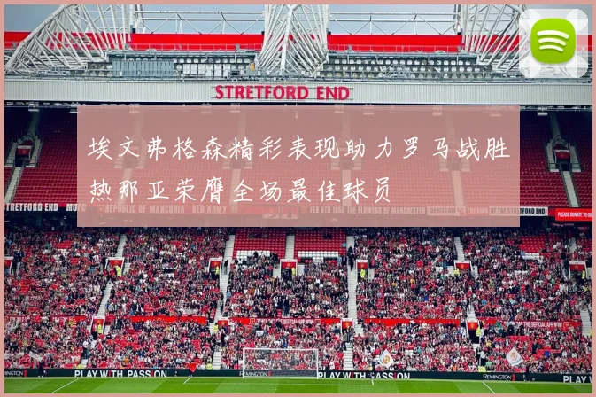 埃文弗格森精彩表现助力罗马战胜热那亚荣膺全场最佳球员