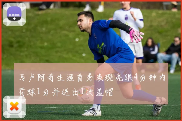马卢阿奇生涯首秀表现亮眼4分钟内罚球1分并送出1次盖帽