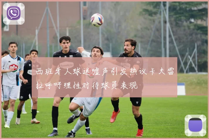 西班牙人球迷嘘声引发热议卡夫雷拉呼吁理性对待球员表现